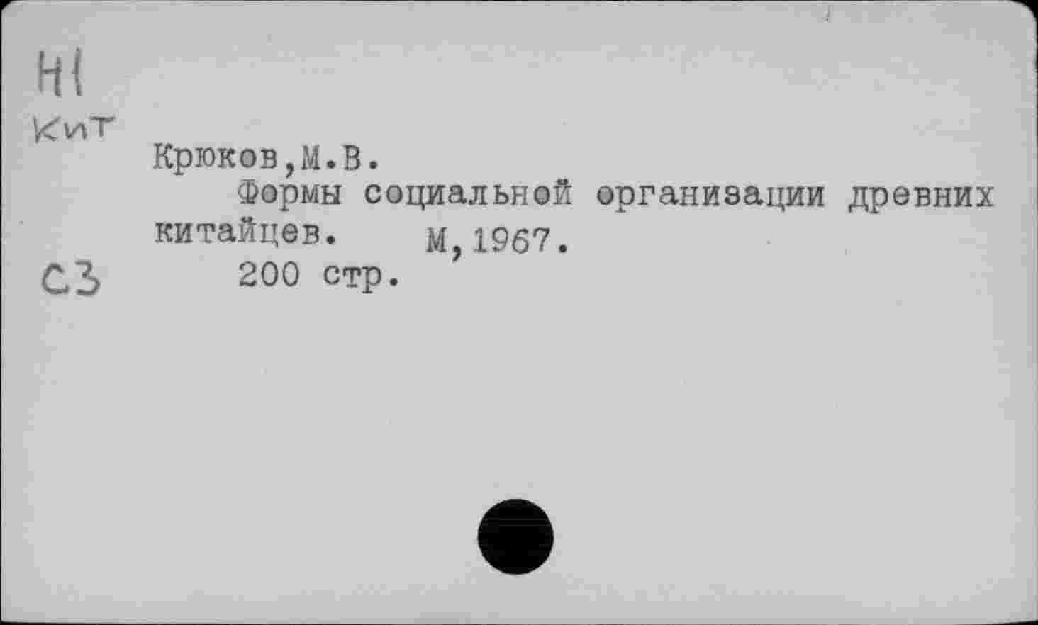 ﻿HI
КиТ
Крюков,М.В.
Формы социальной организации древних китайцев. М,1967.
200 стр.